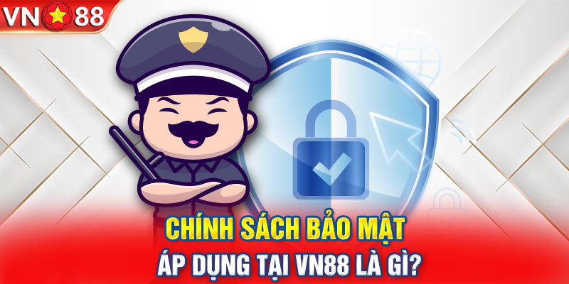 Chính sách bảo mật áp dụng tại VN88 là gì?