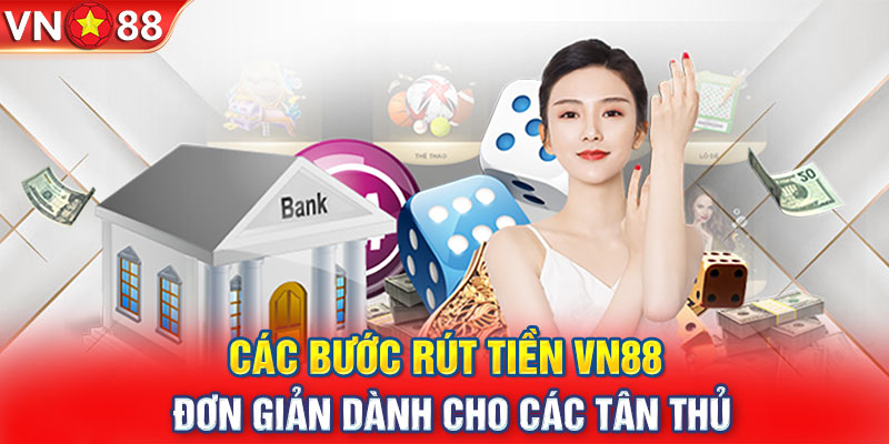 Các Bước Rút Tiền VN88 Đơn Giản Dành Cho Các Tân Thủ