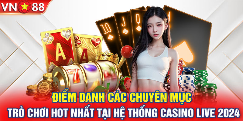 Điểm danh các chuyên mục trò chơi hot nhất tại hệ thống casino live 2024