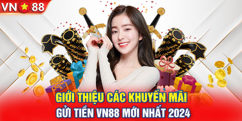 Giới thiệu các khuyến mãi gửi tiền VN88 mới nhất 2024