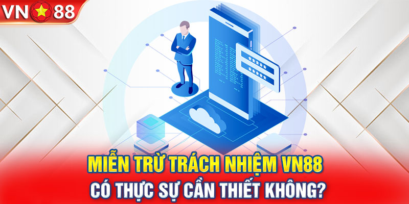 Miễn trừ trách nhiệm VN88 có thực sự cần thiết không?