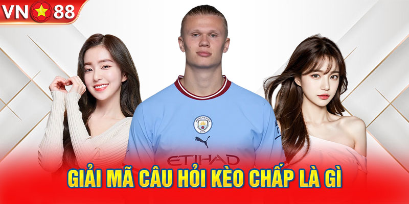 Giải mã câu hỏi kèo chấp là gì