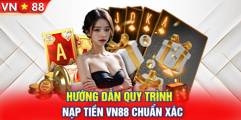 Hướng dẫn quy trình nạp tiền VN88 chuẩn xác