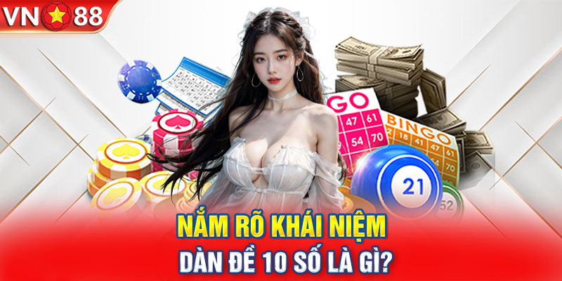 Nắm rõ khái niệm dàn đề 10 số là gì?