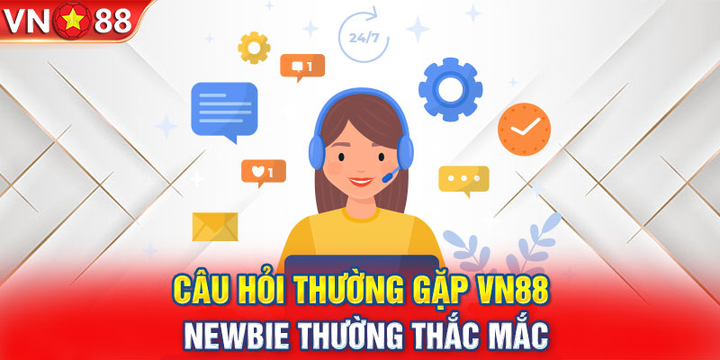 Câu hỏi thường gặp VN88 newbie thường thắc mắc