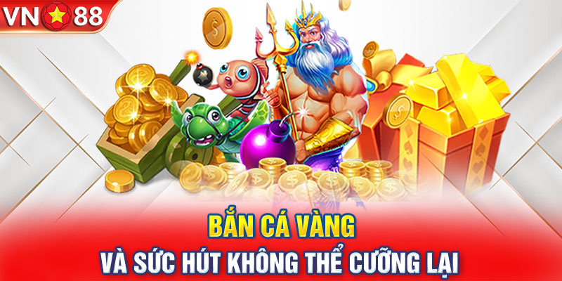 Bắn cá vàng và sức hút không thể cưỡng lại