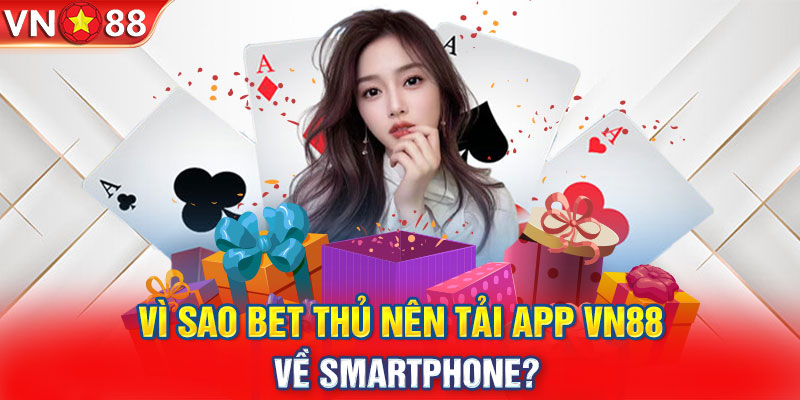 Vì sao bet thủ nên tải app VN88 về smartphone?